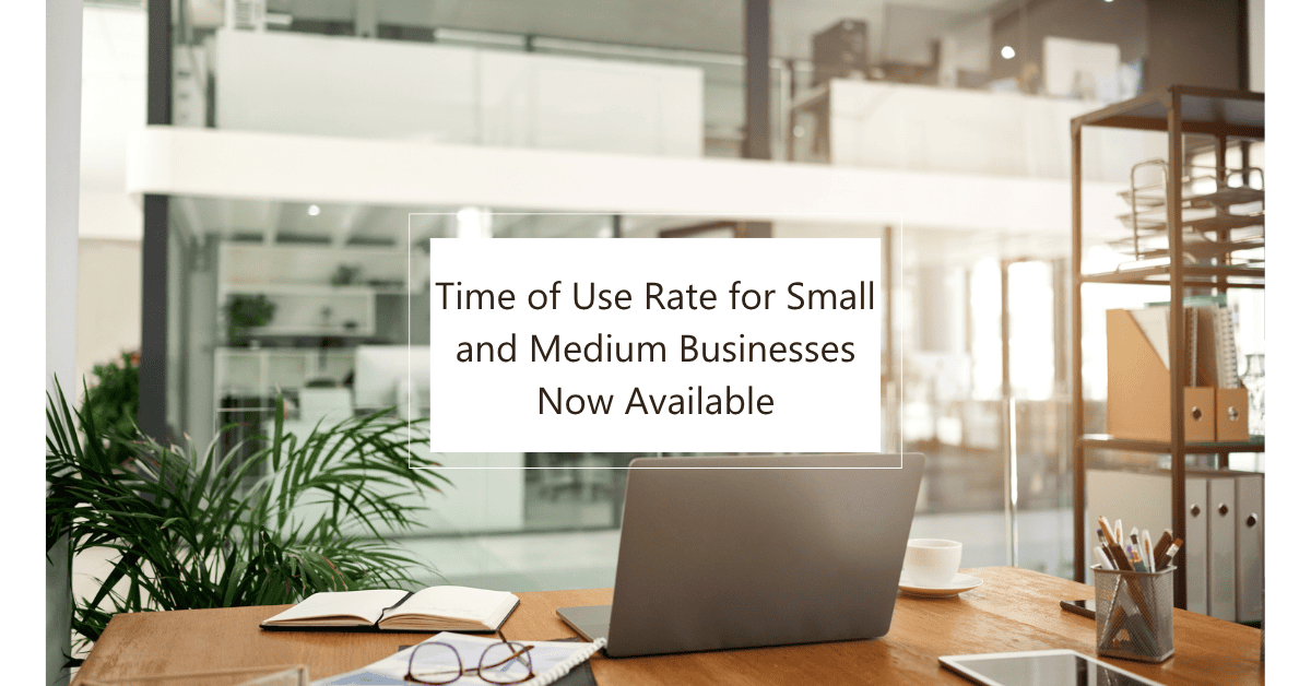 Time of Use Rate for Small and Medium Businesses Now Available